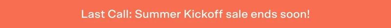 Last Call: Summer Kickoff sale ends soon!