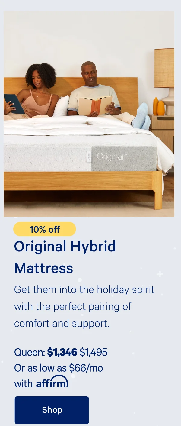[10% off] >> Original Hybrid Mattress >> Get them into the holiday spirit with the perfect pairing of comfort and support. >> Queen: $1,346 ($1,495) >> Or as low as $66/mo with affirm >> Shop >>