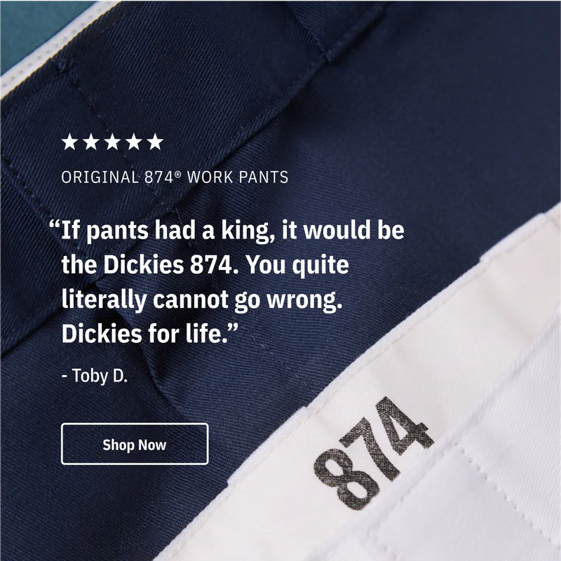 5-Star Original 874 Work Pants. “If pants had a king, it would be the Dickies 874. You quite literally cannot go wrong. Dickies for life.” - Toby D. Shop Now.