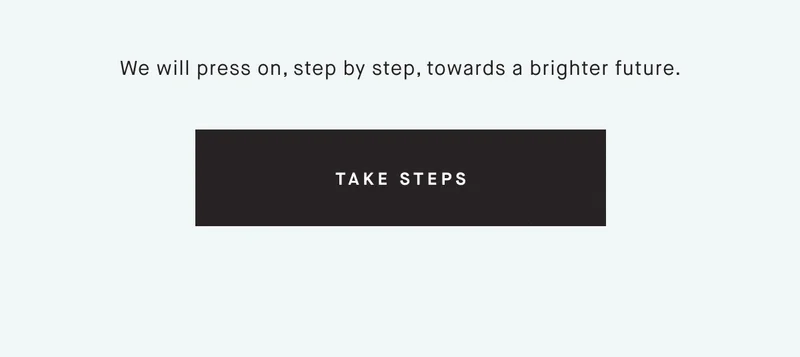 We will press on, step by step, towards a brighter future. TAKE STEPS