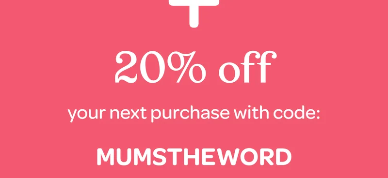 + 20% off your next purchase with code MUMSTHEWORD