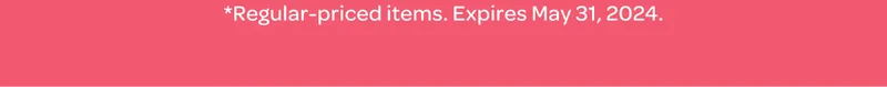 *Regular-priced items. Expires May 31, 2024.