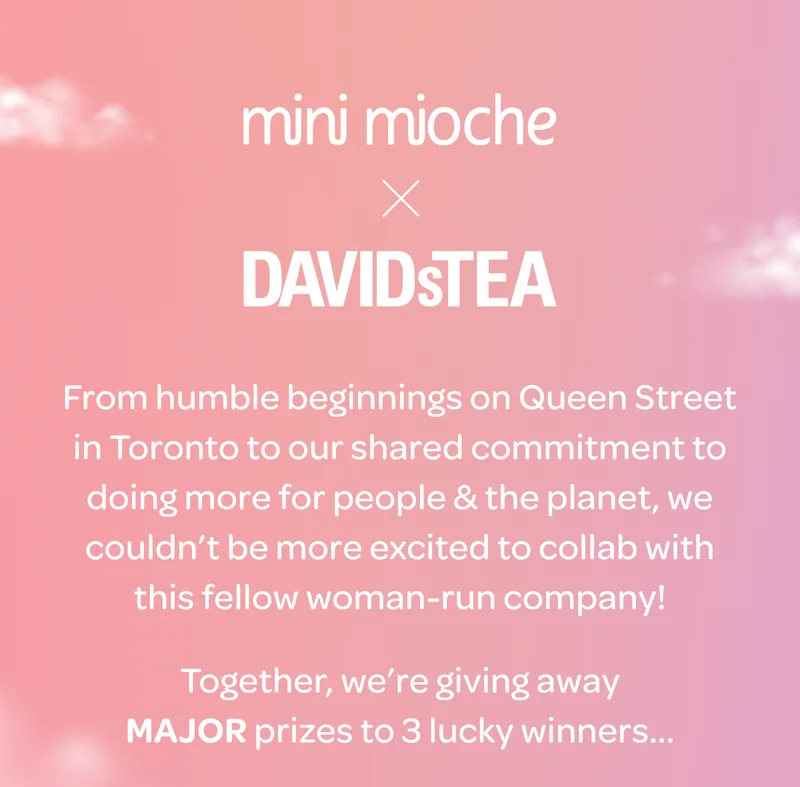 Mini Mioche x DAVIDsTEA - Together, we’re giving away MAJOR prizes to 3 lucky winners