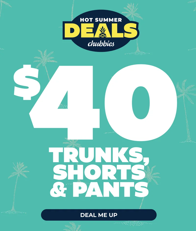 HOT SUMMER DEALS: $40 Trunks, Shorts & Pants - SHOP NOW