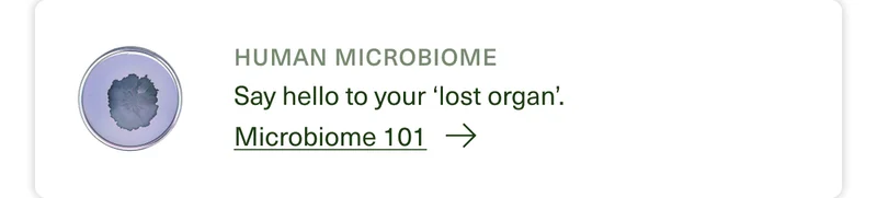 Human Microbiome Say hello to your 'lost organ.' Microbiome 101 →