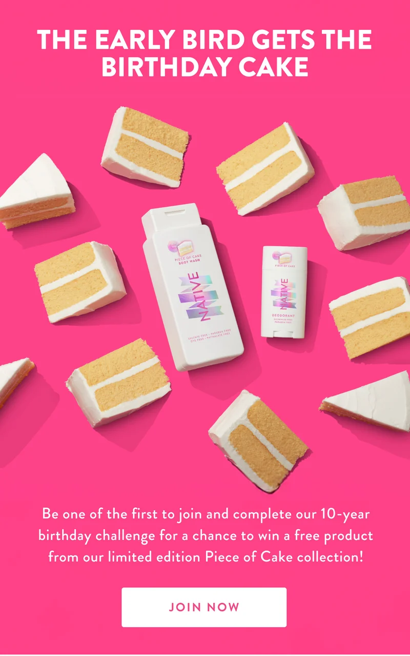 THE EARLY BIRD GETS THE BIRTHDAY CAKE | Be one of the first to join and complete our 10-year birthday challenge for a chance to win a free product from our limited edition Piece of Cake collection! | JOIN NOW