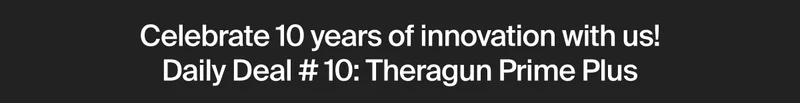 10 | Years of Therabody | Save $110 on Theragun Prime Plus | Scientifically proven heat therapy helps reduce muscle stiffness, improve mobility and support faster recovery. | Use promo code: discount code | $319.99 | Shop now