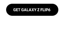 GET GALAXY Z FLIP6