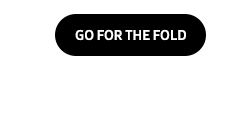 GO FOR THE FOLD