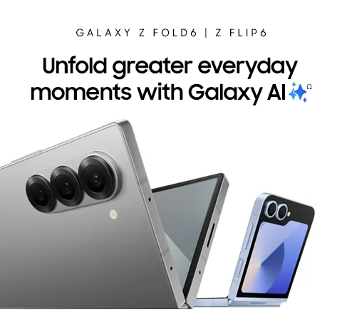 GALAXY Z FOLD6 | Z FLIP6
        Unfold greater everyday moments with Galaxy AI Ω