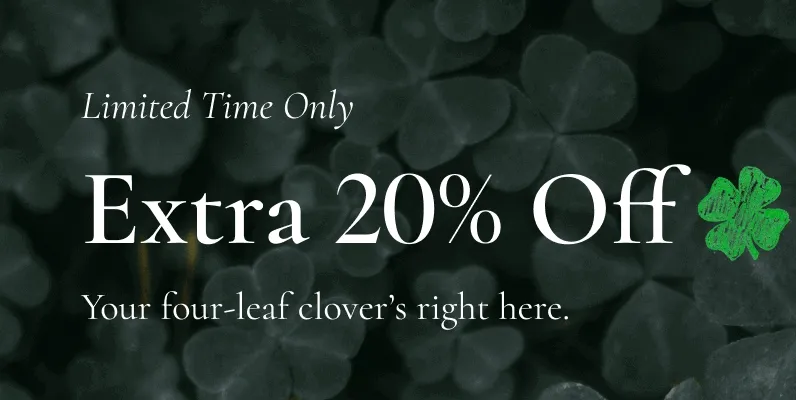 Limited Time Only | Extra 20% Off | Your four-leaf clover's right here. | **Exclusions Apply.