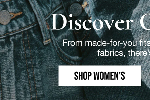 Discover Our Denim | From made-for-you fits to responsibly-crafted | fabrics, there's a lot to love. | SHOP WOMEN'S