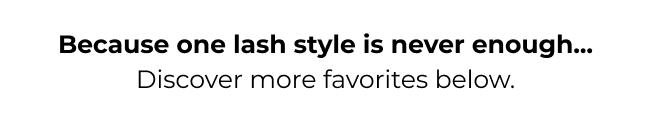 Because one lash style is never enough—discover more favorites below.