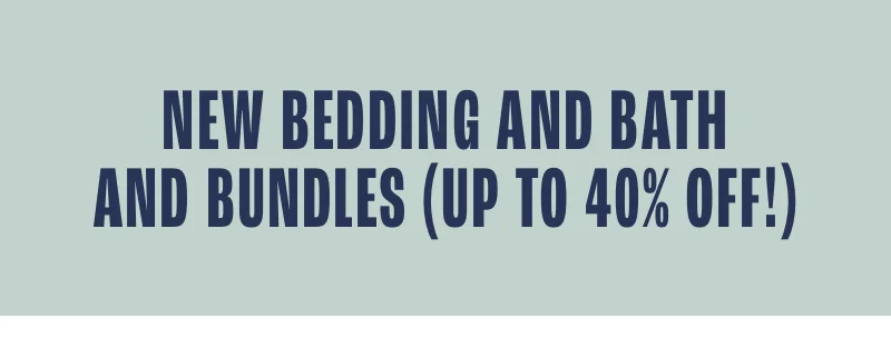 New bedding and bath and bundles up to 40% off!