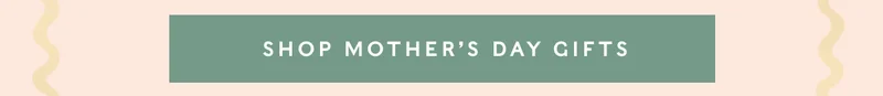 Shop Mother's Day Gifts