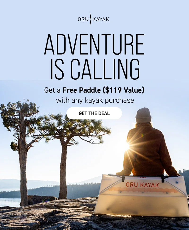 ADVENTURE IS CALLING! Get a free paddle with any kayak purchase ADVENTURE IS CALLING! Get a free paddle with any kayak purchase