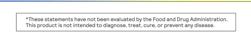 *These statements have not been evaluated by the Food and Drug Administration. This product is not intended to diagnose, treat, cure, or prevent any disease.