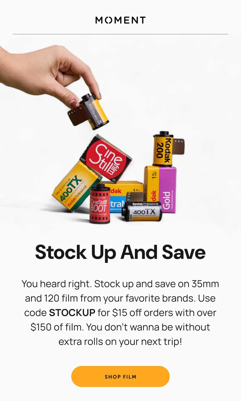 Stock Up And Save You heard right. Stock up and save on 35mm and 120 film from your favorite brands. Use code STOCKUP for $15 off orders with over $150 of film. You don’t wanna be without extra rolls on your next trip! Shop Film