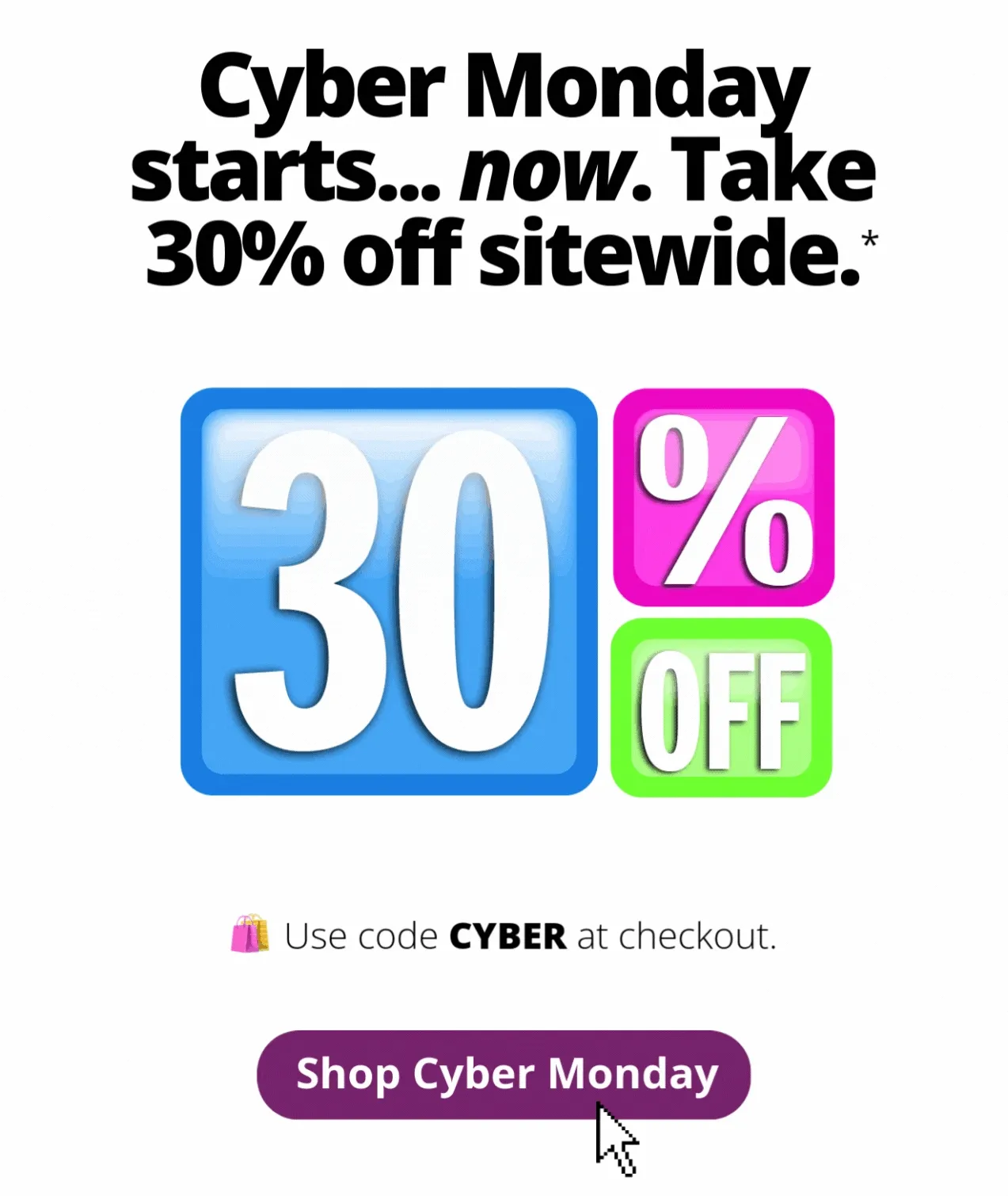 Cyber Monday starts...now. Take 30% off sitewide. Use code CYBER at checkout.