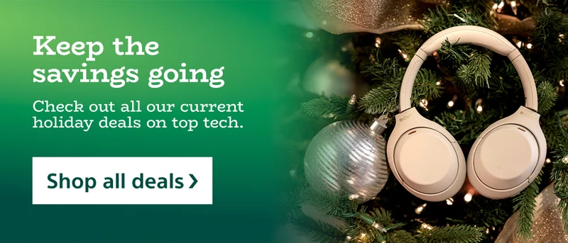 Keep the savings going | Check out all our current holiday deals on top tech. | Shop all deals