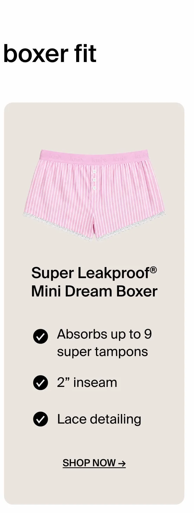 Super Leakproof Mini Dream Boxer. Absorbs up to 9 super tampons. 2" inseam Lace detailing. Shop Now