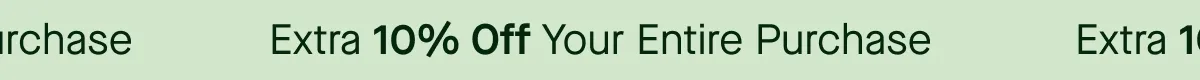 EXTRA 10% OFF YOUR ENTIRE PURCHASE