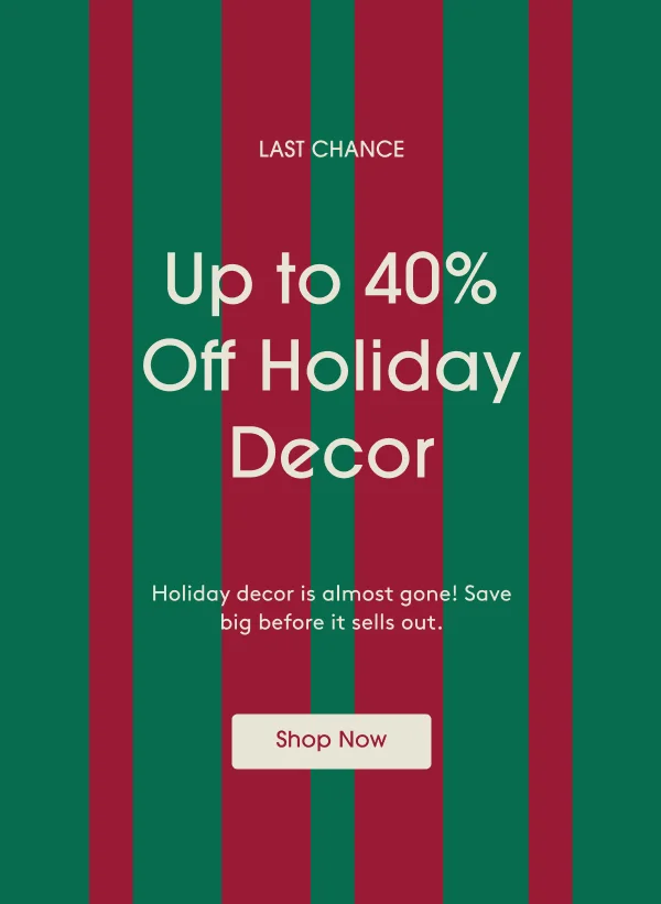 LAST CHANCE: Up to 40% Off Holiday Decor - Shop Now