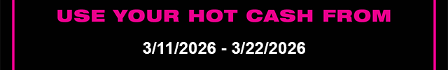 Use Your Hot Cash From 3-11-2026 - 3-22-2026
