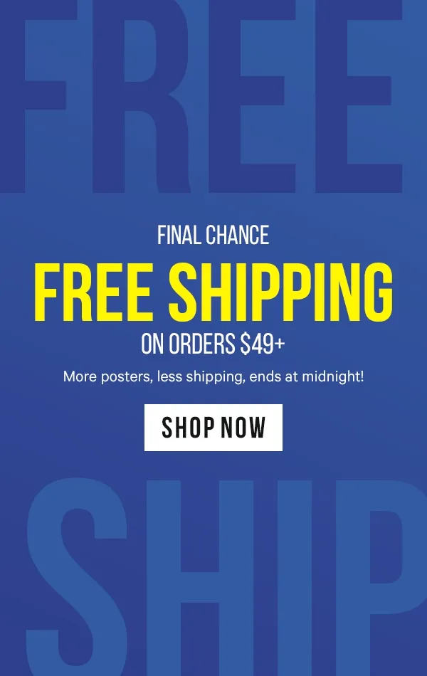 Final Chance - Free Shipping on Orders $49+: More posters, less shipping, ends at midnight!
