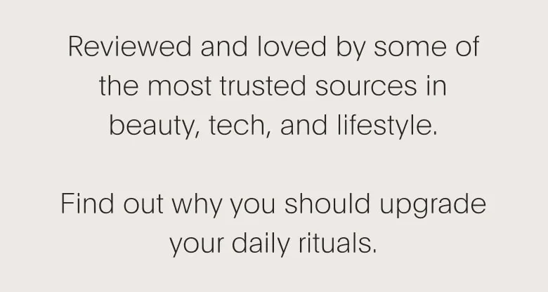 Reviewed and loved by some of the most trusted sources in beauty, tech and lifestyle