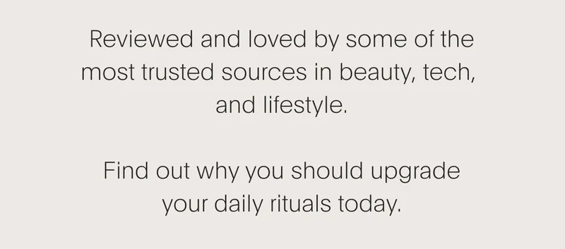 Reviewed and loved by some of the most trusted sources in beauty, tech and lifestyle