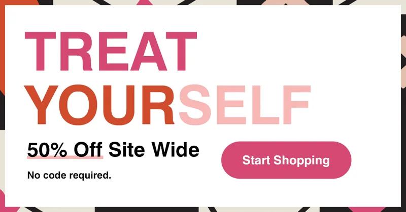 Treat yourself - 50% off site wide - start shopping