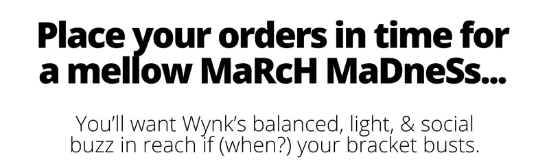 Place your orders in time for a mellow March Madness... You'll want Wynk's balanced, light, and social buzz in reach if (when?) your bracket busts.