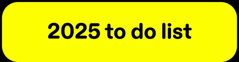 2025 to do list
