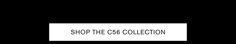 SHOP THE C56 COLLECTION