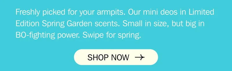 Freshly picked for your armpits. Our mini deos in Limited Edition Spring Garden scents.