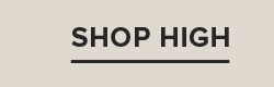 SHOP HIGH