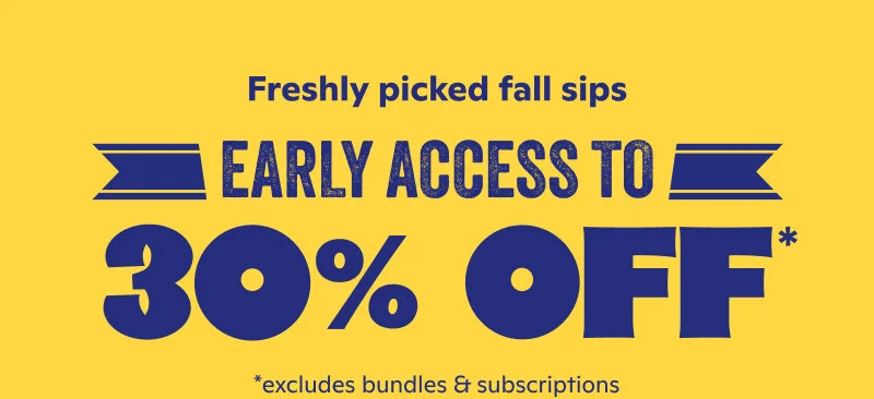 Early Access to 30% Off
