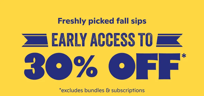 Early Access to 30% Off