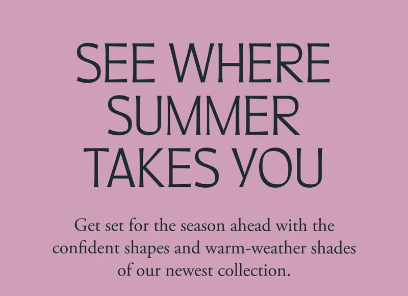 See where Summer takes you See where Summer takes you