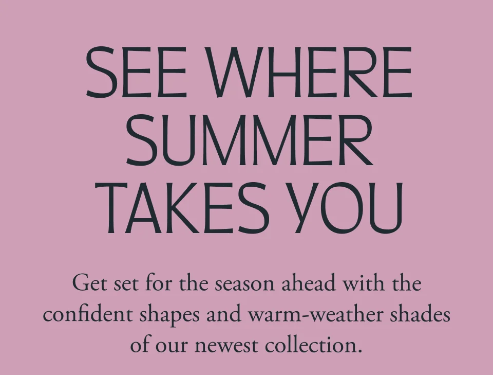 See where Summer takes you See where Summer takes you