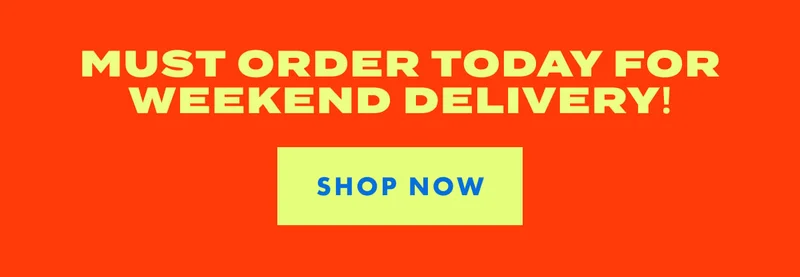Order TODAY for Weekend Delivery Order TODAY for Weekend Delivery