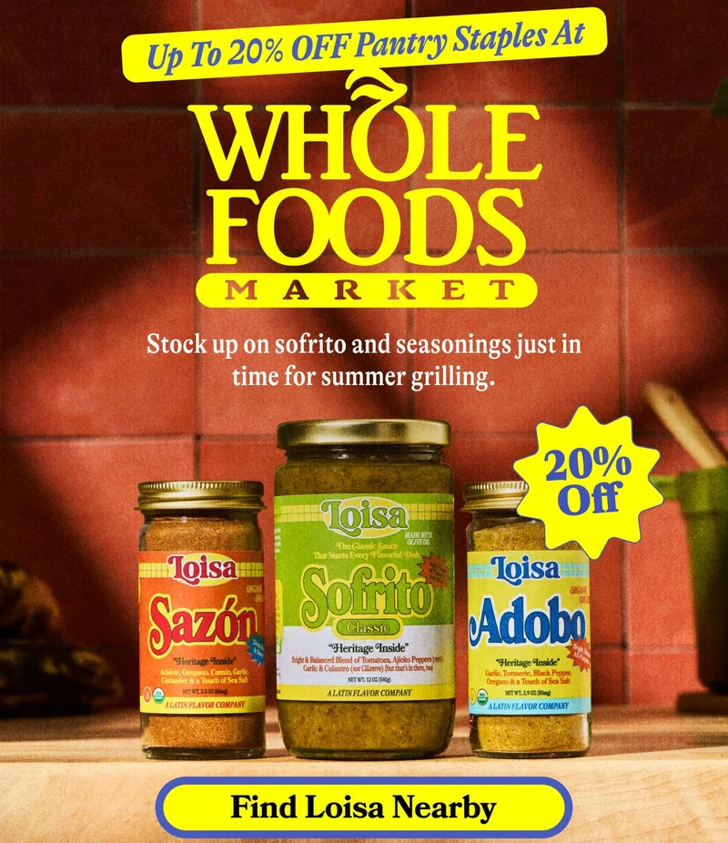 Up to 20% OFF pantry staples at  Whole Foods!   Stock up on sofrito, seasonings, and spices, just in time for summer grilling. Find Loisa Nearby