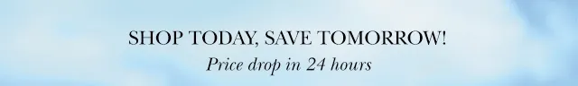 Shop Today, Save Tomorrow! Price drop in 24 hours