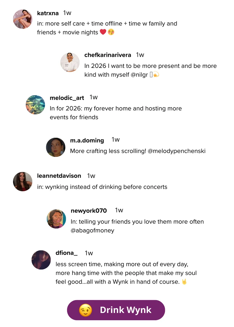 (Instagram comments from users with what's "in" for 2026 for them) "in: wynking instead of drinking before concerfs" "less screen time, making more out of every day" "in: telling your friends you love them more often" [Drink Wynk]