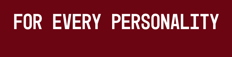FOR EVERY PERSONALITY
