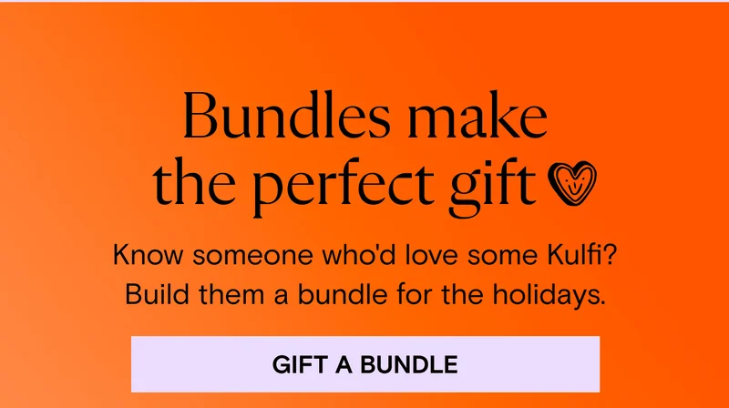 Bundles make the perfect gift. Know someone who'd love some Kulfi? Build them a bundle for the holidays. Gift A Bundle.