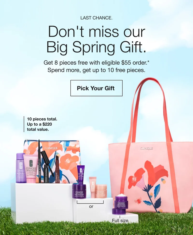 Last chance. | Don't miss our Big Spring Gift. | Get 8 pieces free with eligible $55 order.* Spend more, get up to 10 free pieces. | Pick Your Gift | 10 pieces total. Up to a $220 total value. | or  Full size