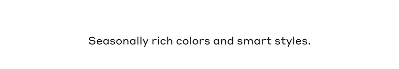 Seasonally rich colors and smart styles.