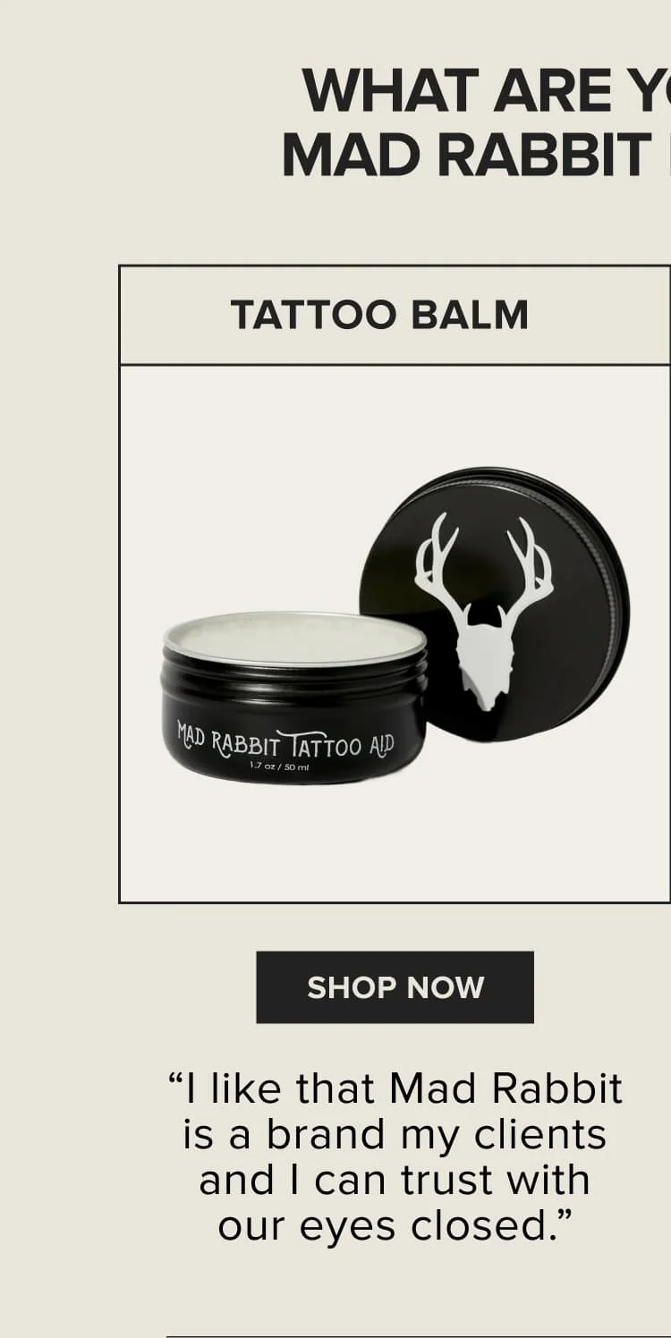 tattoo balm - I like that mad rabbit is a brand my clients and I can trust with our eyes closed.
